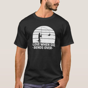 I Love It When She Bends Over  Fishing T-Shirt