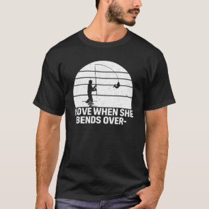I Love It When She Bends Over   Fishing T-Shirt