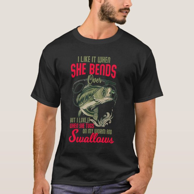 I Love It When She Bends Over   Fishing T-Shirt (Front)