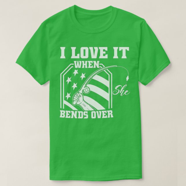 I Love It When She Bends Over Funny Fishing Fisher T-Shirt (Design Front)