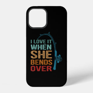 I Love It When She Bends Over, Funny Fishing iPhone 12 Case
