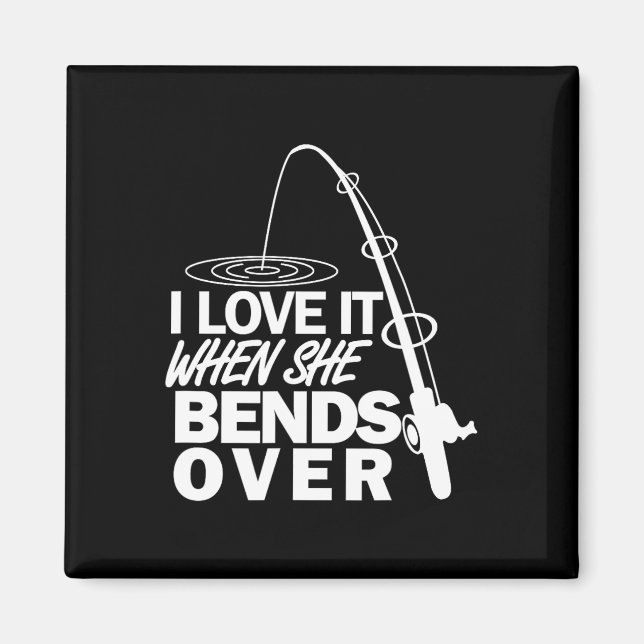 I Love It When She Bends Over - Funny Fishing  Magnet (Front)