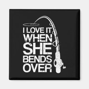 I Love It When She Bends Over Funny Fishing  Magnet