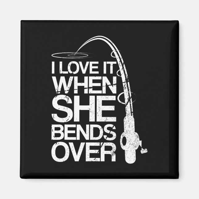 I Love It When She Bends Over Funny Fishing  Magnet (Front)