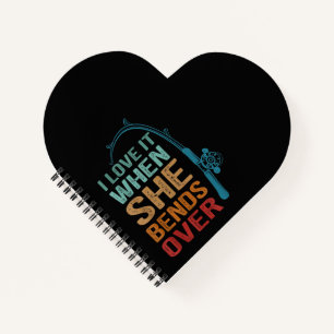 I Love It When She Bends Over, Funny Fishing Notebook