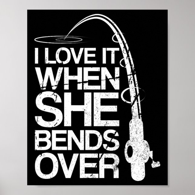 I Love It When She Bends Over Funny Fishing  Poster (Front)