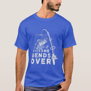 I Love It When She Bends Over Funny Fishing Rod Vi T-Shirt