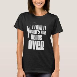 I Love it When She Bends Over Funny Fishing Sports T-Shirt