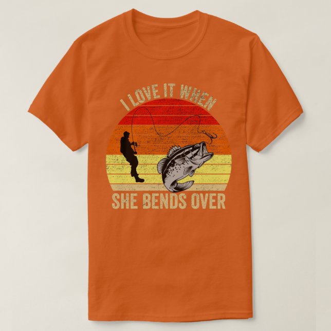I Love It When She Bends Over Funny Fishing T-Shirt (Design Front)