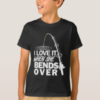 I Love It When She Bends Over - Funny Fishing