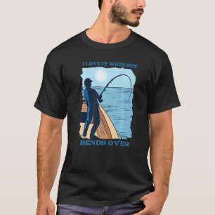 I Love It When She Bends Over Hooked Fishing Catch T-Shirt
