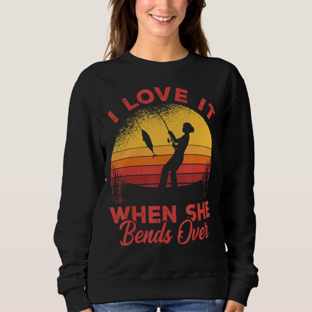 I Love It When She Bends Over Ice Fishing Ice Fish Sweatshirt (Front)
