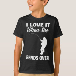 I Love It When She Bends Over Novelty Fishing  T-Shirt
