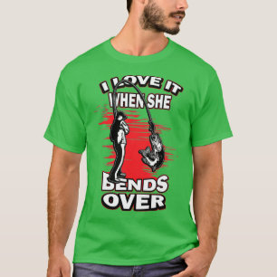 I Love It When She Bends Over Novelty Fishing  T-Shirt
