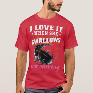 I Love It When She Swallows Fishing Catfishing Lov T-Shirt