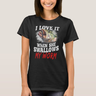 I Love It When She Swallows My Worm Fishing On Bac T-Shirt
