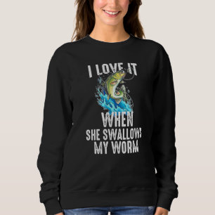 I Love It When She Swallows My Worm Fishing Sweatshirt