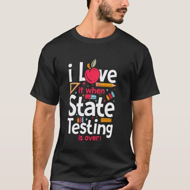 I Love (it when) State Testing (is over) Funny Tea T-Shirt (Front)
