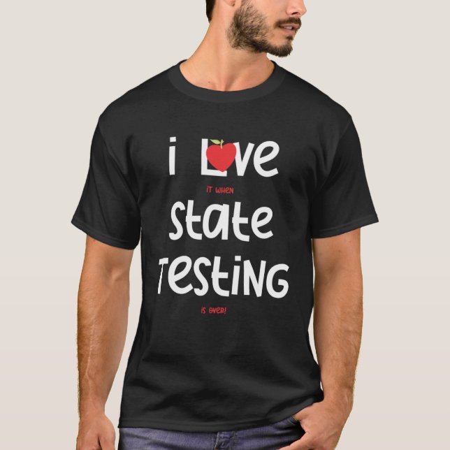 I Love it when State Testing is over  Teacher  3 T-Shirt (Front)