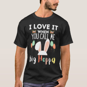 I Love It When They Call Me Big Hoppa Funny Bunny T-Shirt