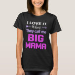 I Love it When They Call Me Big Mama Funny Mama Bi T-Shirt<br><div class="desc">I Love it When They Call Me Big Mama Funny Mama Birthday</div>