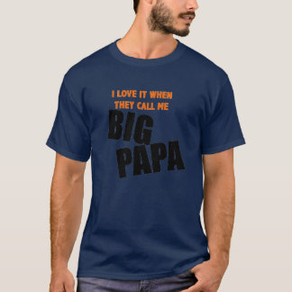 i love it when they call me big papa T-Shirt