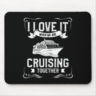 I Love It When We Are Cruising Together Cruise Vac Mouse Pad