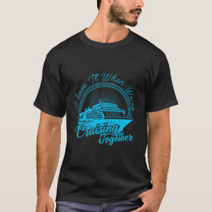 I Love It When We Are Cruising Together Cruise Vac T-Shirt