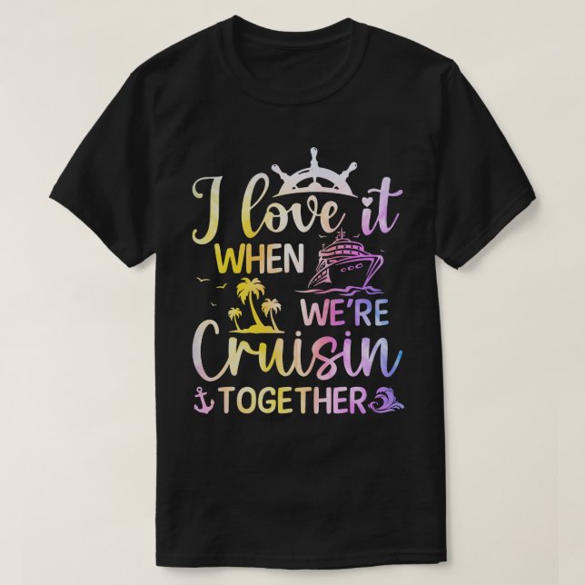 I Love It When We Are Cruising Together Cruisers T-Shirt (Design Front)
