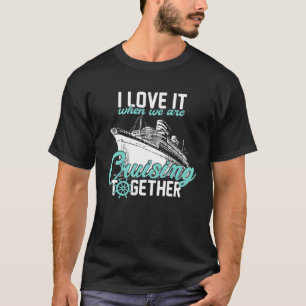 I Love It When We Are Cruising Together Matching C T-Shirt