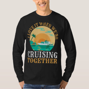 I Love It When We Are Cruising Together Men And Wo T-Shirt