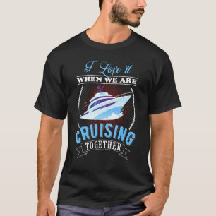 I Love It When We Are Cruising Together Men And Wo T-Shirt