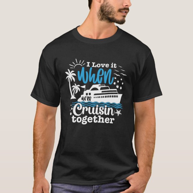 I Love It When We re Cruisin Together 2023 Cruise  T-Shirt (Front)