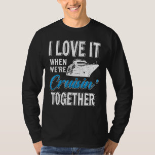 I Love It When We re Cruisin Together Boating Crui T-Shirt