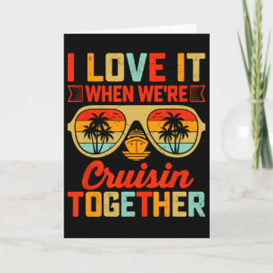 I Love It When We’re Cruisin Together Card