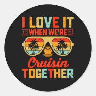 I Love It When We’re Cruisin Together Classic Round Sticker