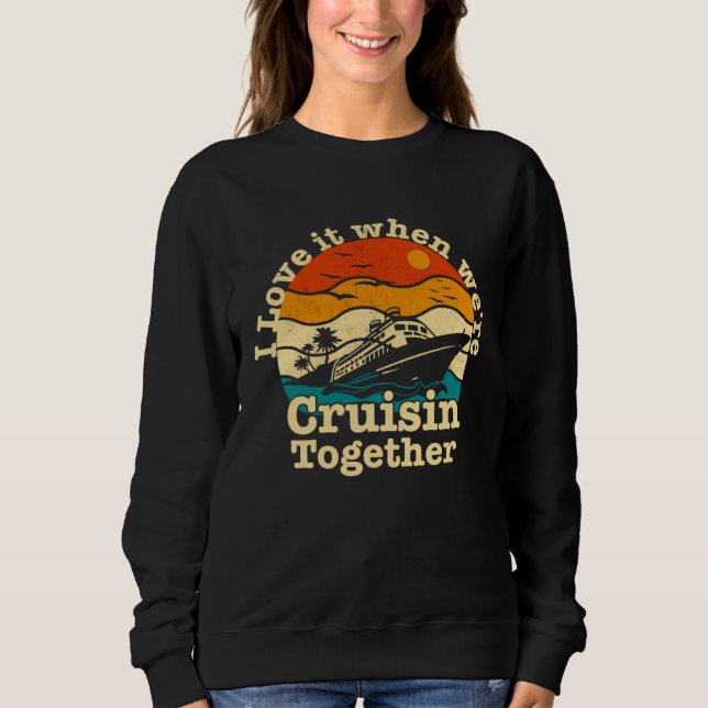 I Love It When We re Cruisin Together Cruising  Cr Sweatshirt (Front)
