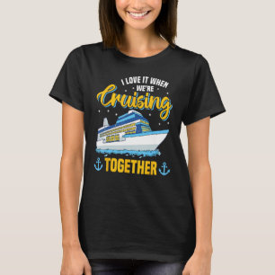 I Love It When We re Cruising Together Cruise T-Shirt
