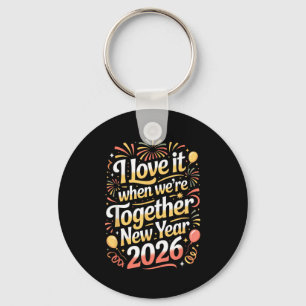 I Love It When We’re Together New Year 2026 – Happ Key Ring