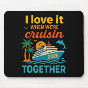 I Love It When We're Cruisin 2025 Together Cruise Mouse Pad