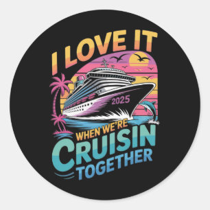 I Love It When We're Cruisin' Together Family Crui Classic Round Sticker