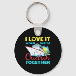 I Love It When Were Cruisin Together Key Ring