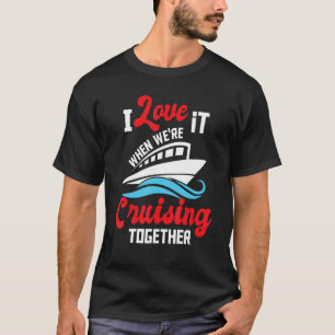 I Love It When We're Cruising Together - Cruise Sh T-Shirt