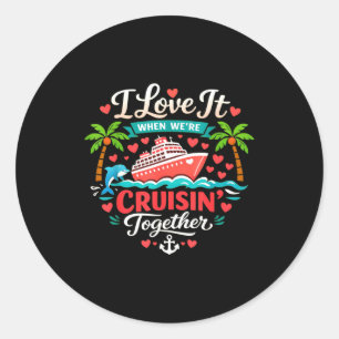 I Love It When We're Cruising Together Cruise Vibe Classic Round Sticker