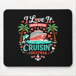 I Love It When We're Cruising Together Cruise Vibe Mouse Pad