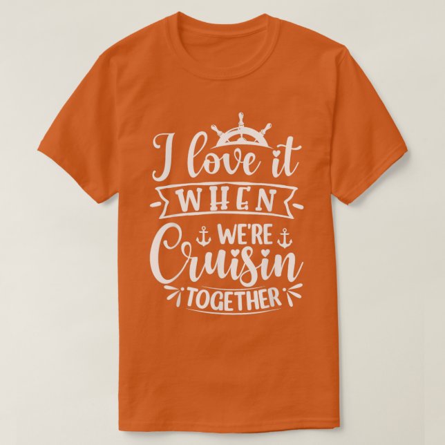 I Love It When Were Cruising Together Family Trip  T-Shirt (Design Front)
