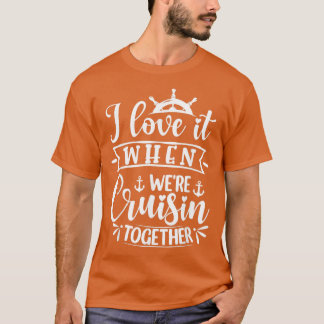 I Love It When Were Cruising Together Family Trip T-Shirt