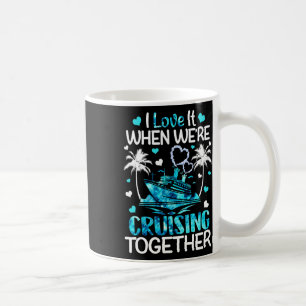 I Love It When We're Cruising Together Men Women K Coffee Mug
