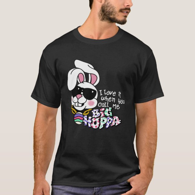 I Love It When You Call Me Big Hoppa Bunny Ear Eas T-Shirt (Front)