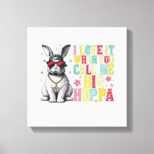 I Love It When You Call Me Big Hoppa Bunny Easter  Canvas Print